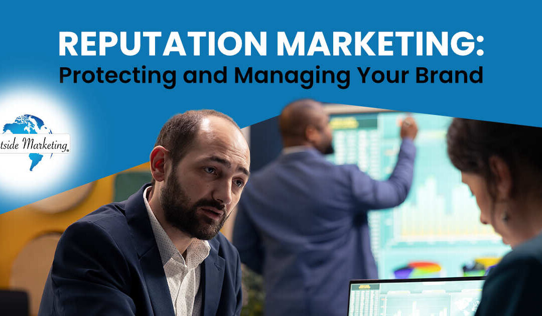 Reputation Marketing: Protecting and Managing Your Brand
